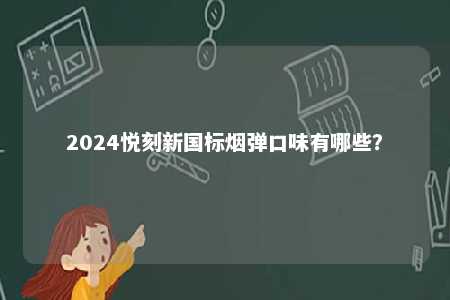 2024悦刻新国标烟弹口味有哪些�	？ 